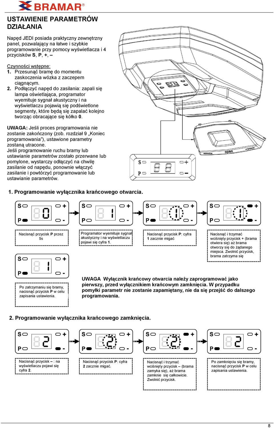 Podłączyć napęd do zasilania: zapali się lampa oświetlająca, programator wyemituje sygnał akustyczny i na wyświetlaczu pojawią się podświetlone segmenty, które będą się zapalać kolejno tworząc