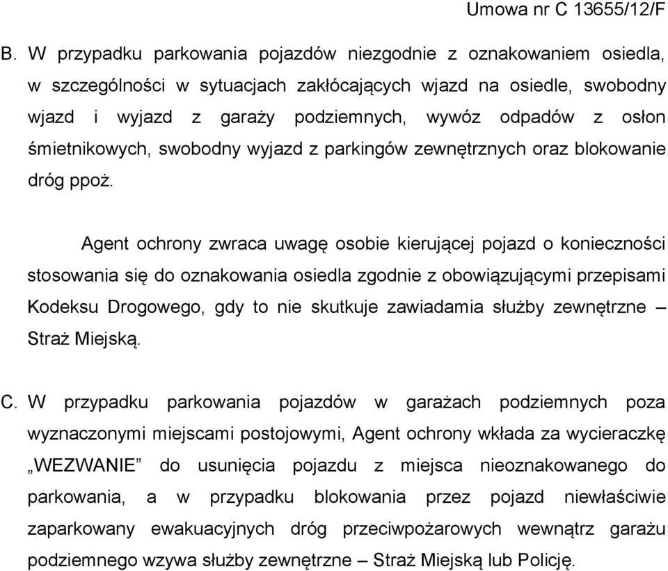 Agent ochrony zwraca uwagę osobie kierującej pojazd o konieczności stosowania się do oznakowania osiedla zgodnie z obowiązującymi przepisami Kodeksu Drogowego, gdy to nie skutkuje zawiadamia służby