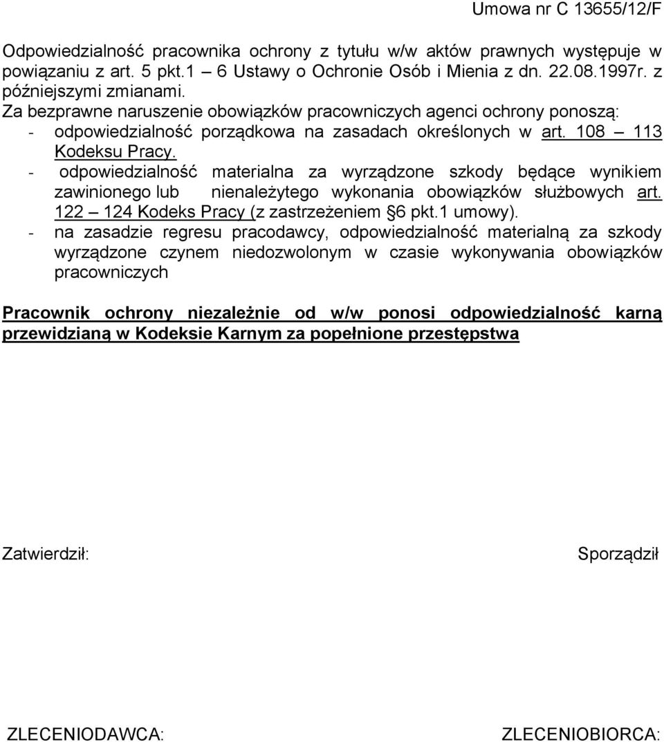 - odpowiedzialność materialna za wyrządzone szkody będące wynikiem zawinionego lub nienależytego wykonania obowiązków służbowych art. 122 124 Kodeks Pracy (z zastrzeżeniem 6 pkt.1 umowy).