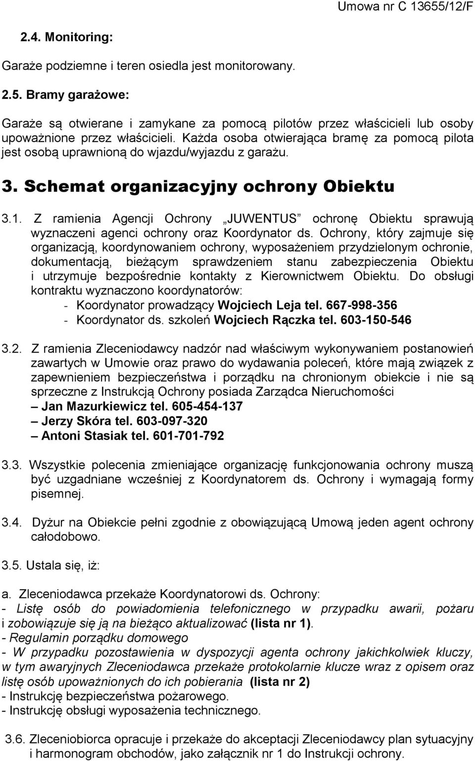 Z ramienia Agencji Ochrony JUWENTUS ochronę Obiektu sprawują wyznaczeni agenci ochrony oraz Koordynator ds.