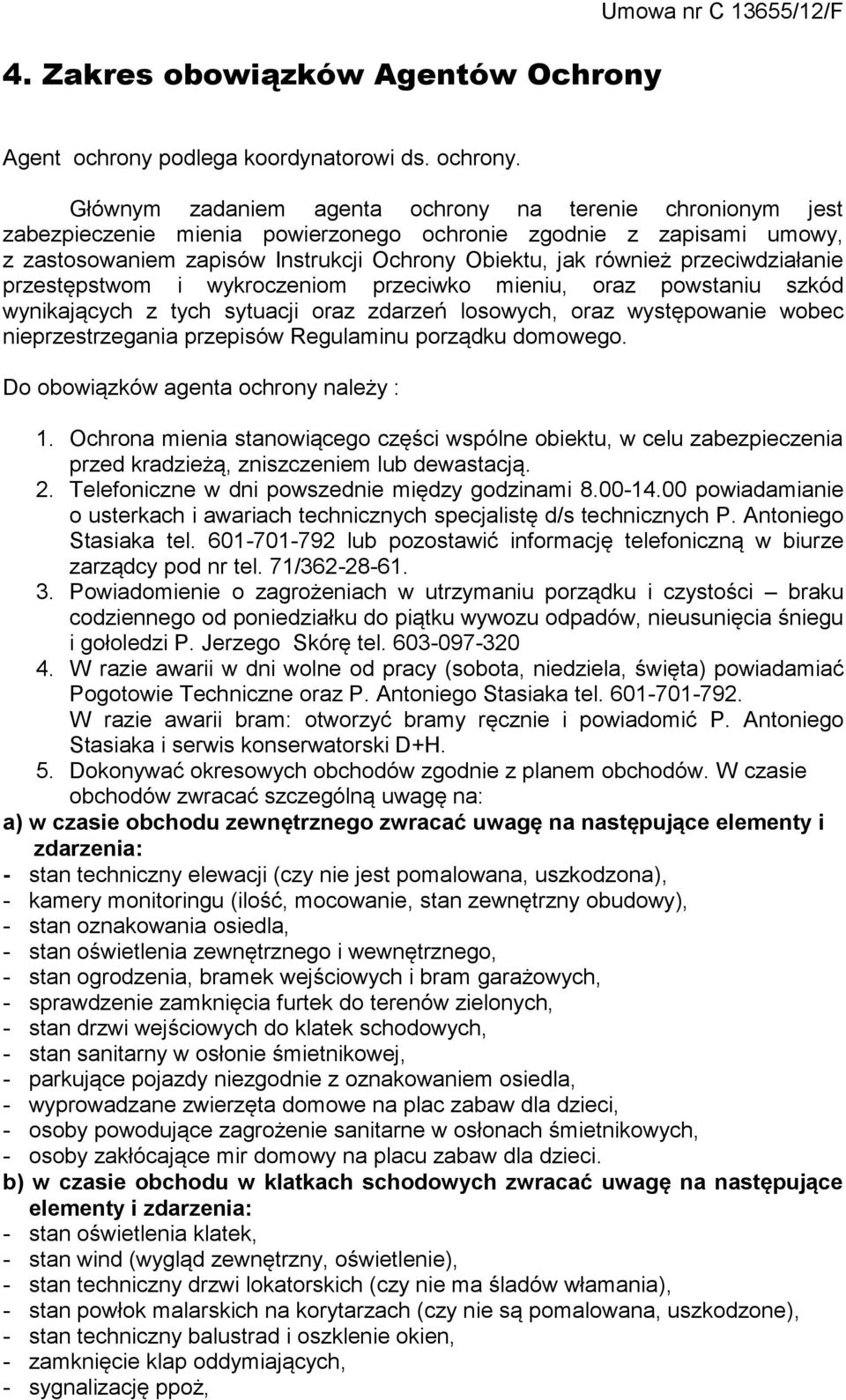 Głównym zadaniem agenta ochrony na terenie chronionym jest zabezpieczenie mienia powierzonego ochronie zgodnie z zapisami umowy, z zastosowaniem zapisów Instrukcji Ochrony Obiektu, jak również