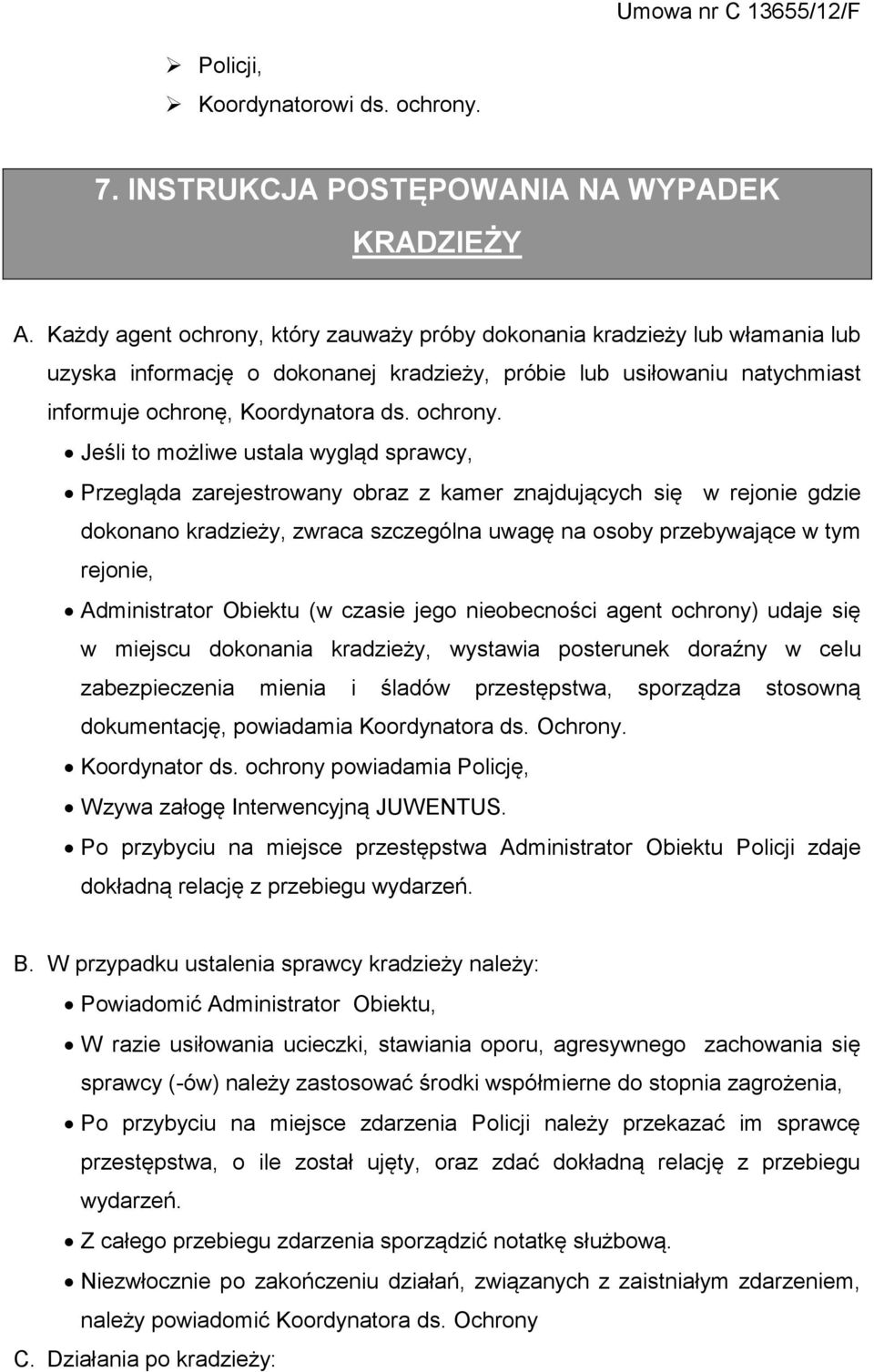 który zauważy próby dokonania kradzieży lub włamania lub uzyska informację o dokonanej kradzieży, próbie lub usiłowaniu natychmiast informuje ochronę, Koordynatora ds. ochrony.