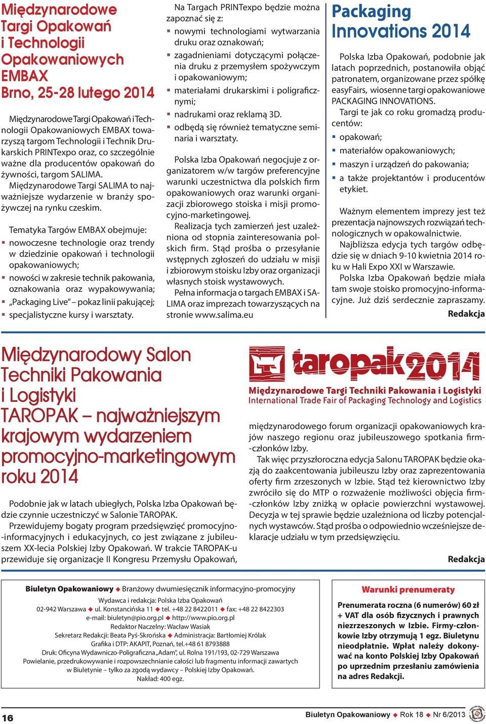Tematyka Targów EMBAX obejmuje: nowoczesne technologie oraz trendy w dziedzinie opakowań i technologii opakowaniowych; nowości w zakresie technik pakowania, oznakowania oraz wypakowywania; Packaging