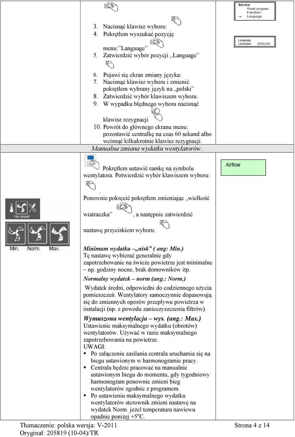 Powrót do głównego ekranu menu: pozostawić centralkę na czas 60 sekund albo wcisnąć kilkukrotnie klawisz rezygnacji. Manualna zmiana wydatku wentylatorów.