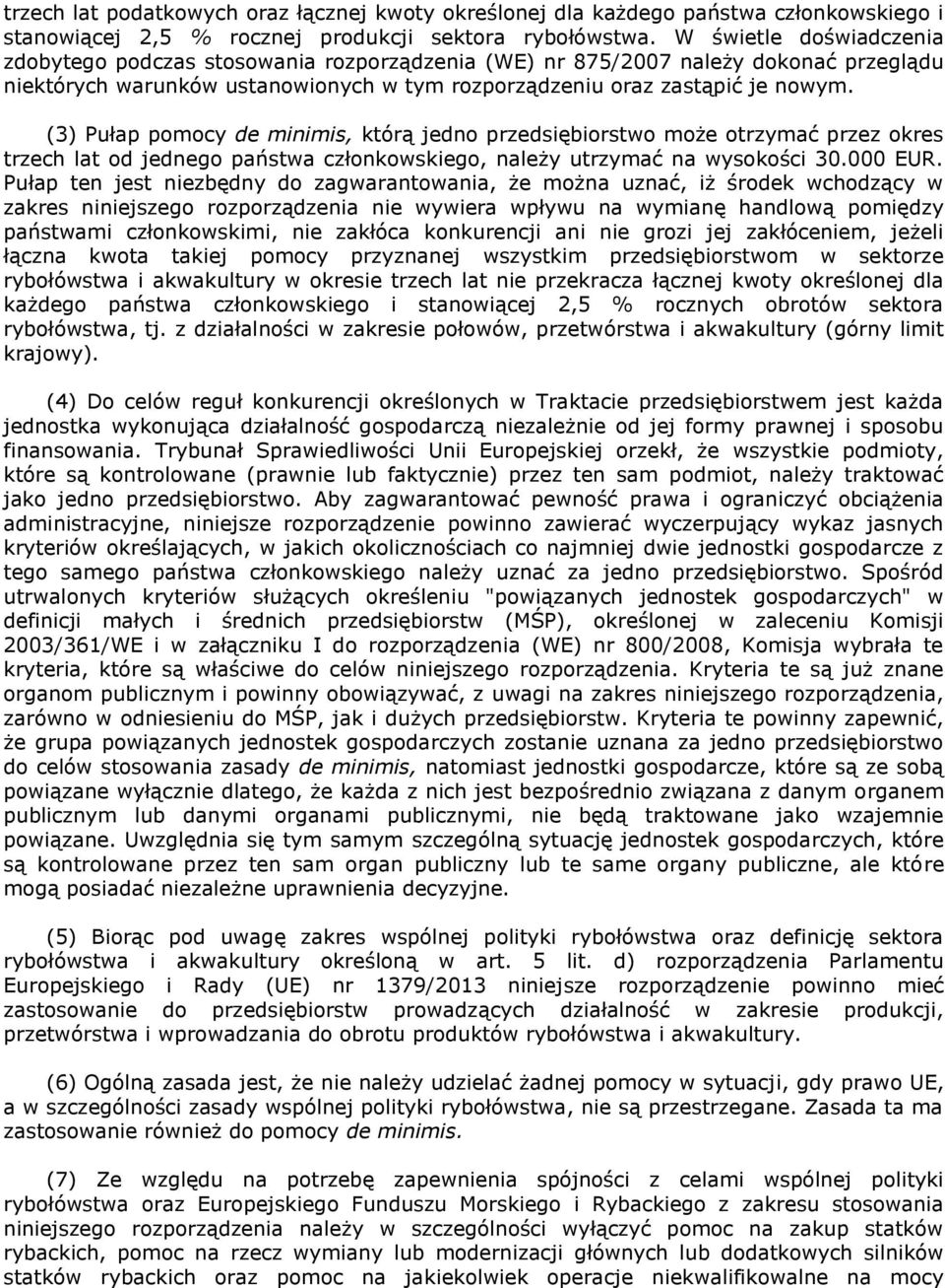 (3) Pułap pomocy de minimis, którą jedno przedsiębiorstwo może otrzymać przez okres trzech lat od jednego państwa członkowskiego, należy utrzymać na wysokości 30.000 EUR.