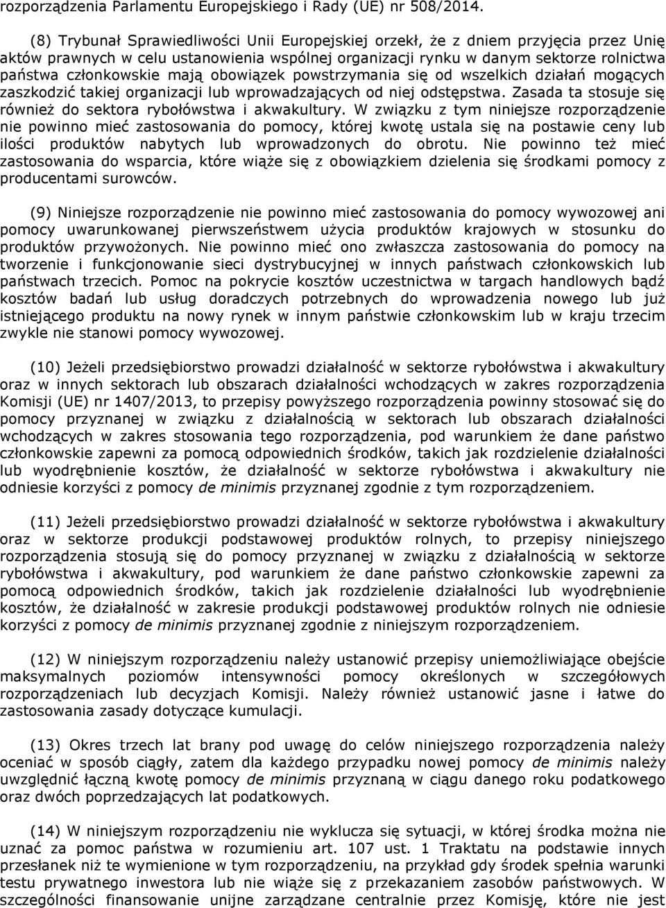 mają obowiązek powstrzymania się od wszelkich działań mogących zaszkodzić takiej organizacji lub wprowadzających od niej odstępstwa. Zasada ta stosuje się również do sektora rybołówstwa i akwakultury.