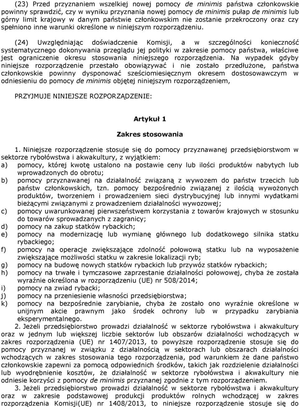 (24) Uwzględniając doświadczenie Komisji, a w szczególności konieczność systematycznego dokonywania przeglądu jej polityki w zakresie pomocy państwa, właściwe jest ograniczenie okresu stosowania