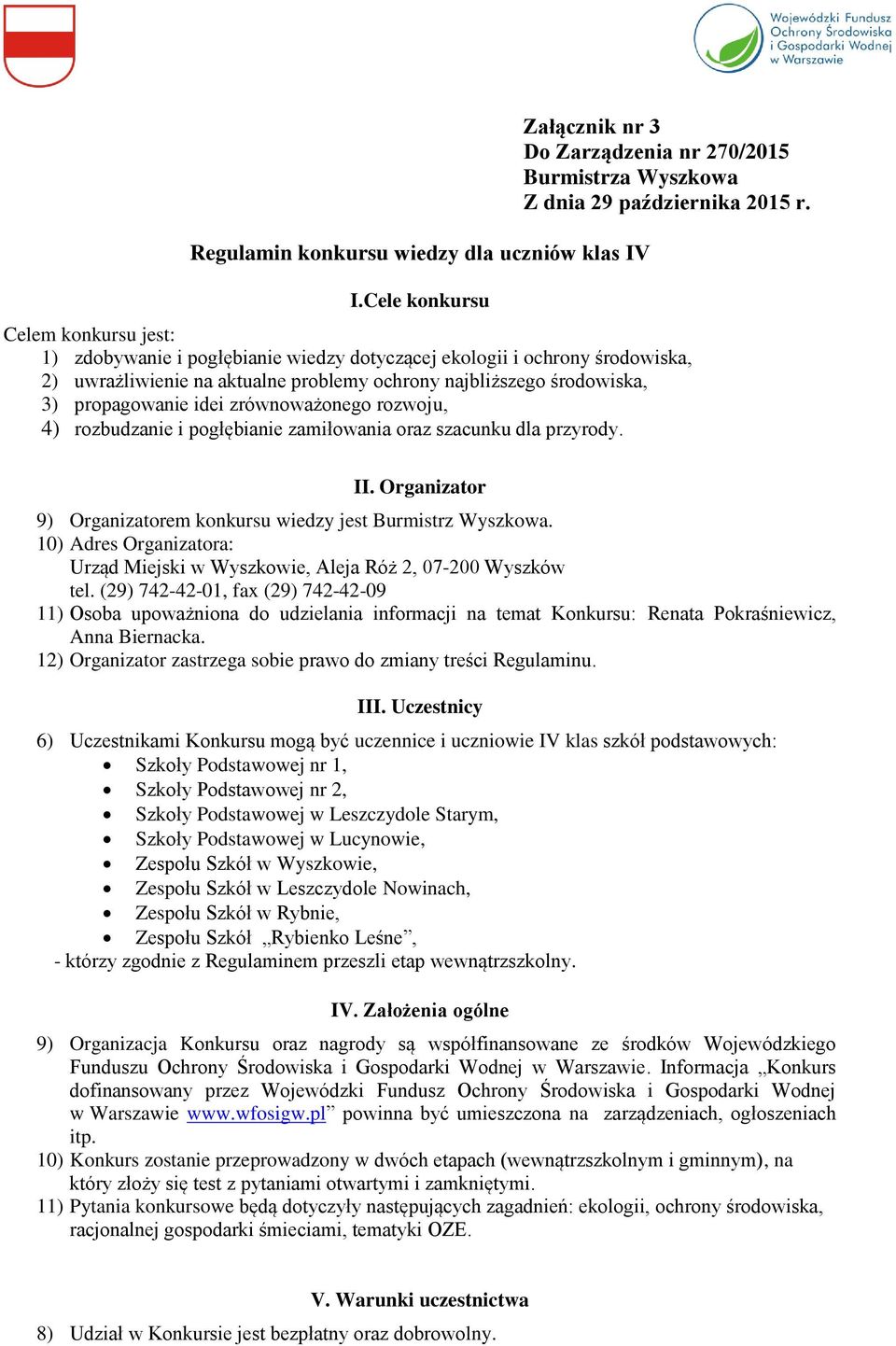 zrównoważonego rozwoju, 4) rozbudzanie i pogłębianie zamiłowania oraz szacunku dla przyrody. II. Organizator 9) Organizatorem konkursu wiedzy jest Burmistrz Wyszkowa.