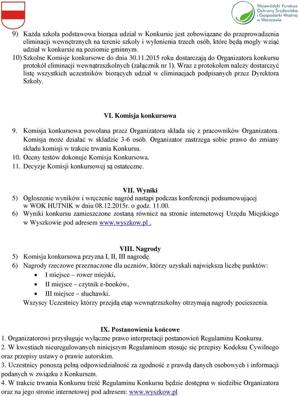 Wraz z protokołem należy dostarczyć listę wszystkich uczestników biorących udział w eliminacjach podpisanych przez Dyrektora Szkoły. VI. Komisja konkursowa 9.