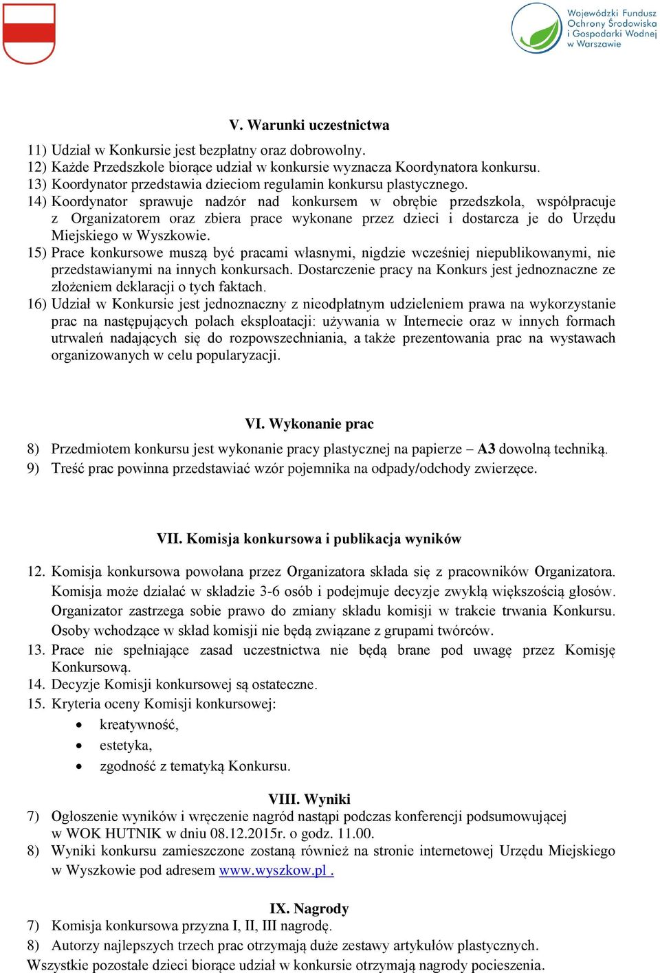 14) Koordynator sprawuje nadzór nad konkursem w obrębie przedszkola, współpracuje z Organizatorem oraz zbiera prace wykonane przez dzieci i dostarcza je do Urzędu Miejskiego w Wyszkowie.