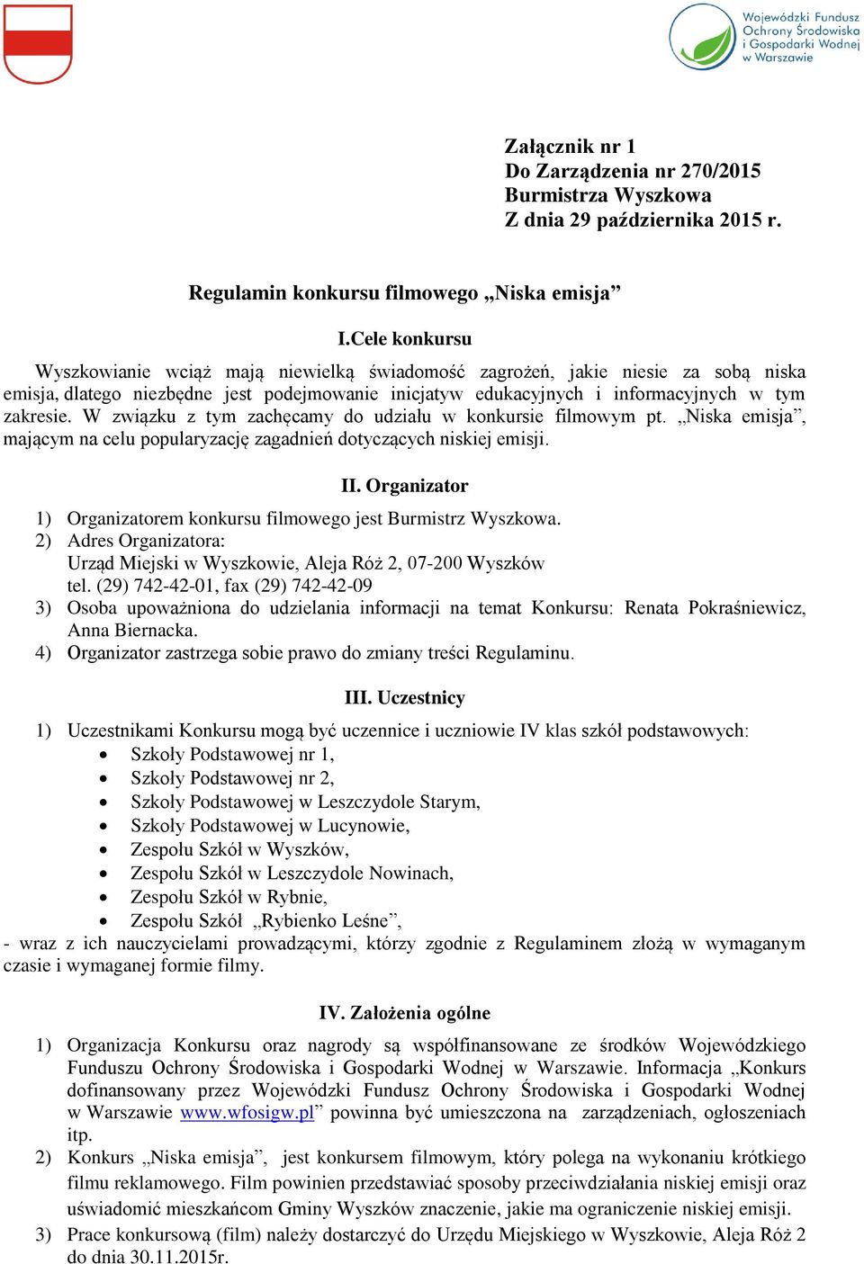 W związku z tym zachęcamy do udziału w konkursie filmowym pt. Niska emisja, mającym na celu popularyzację zagadnień dotyczących niskiej emisji. II.