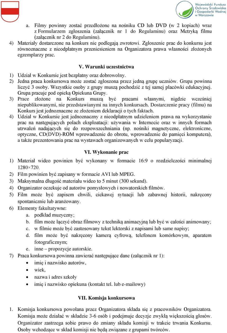 Warunki uczestnictwa 1) Udział w Konkursie jest bezpłatny oraz dobrowolny. 2) Jedna praca konkursowa może zostać zgłoszona przez jedną grupę uczniów. Grupa powinna liczyć 3 osoby.