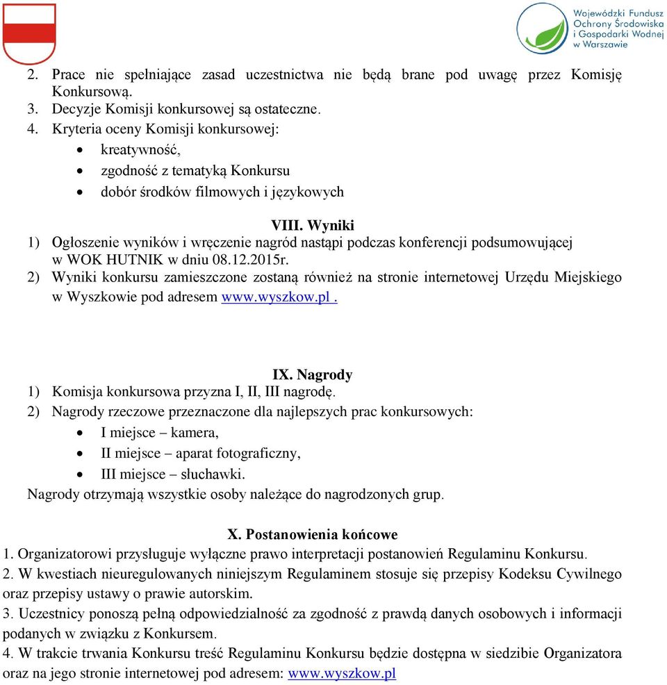 Wyniki 1) Ogłoszenie wyników i wręczenie nagród nastąpi podczas konferencji podsumowującej w WOK HUTNIK w dniu 08.12.2015r.