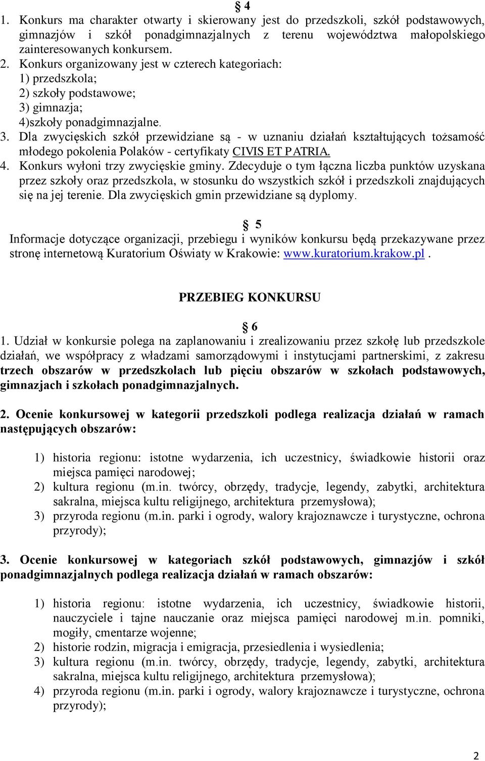 gimnazja; 4)szkoły ponadgimnazjalne. 3. Dla zwycięskich szkół przewidziane są - w uznaniu działań kształtujących tożsamość młodego pokolenia Polaków - certyfikaty CIVIS ET PATRIA. 4. Konkurs wyłoni trzy zwycięskie gminy.