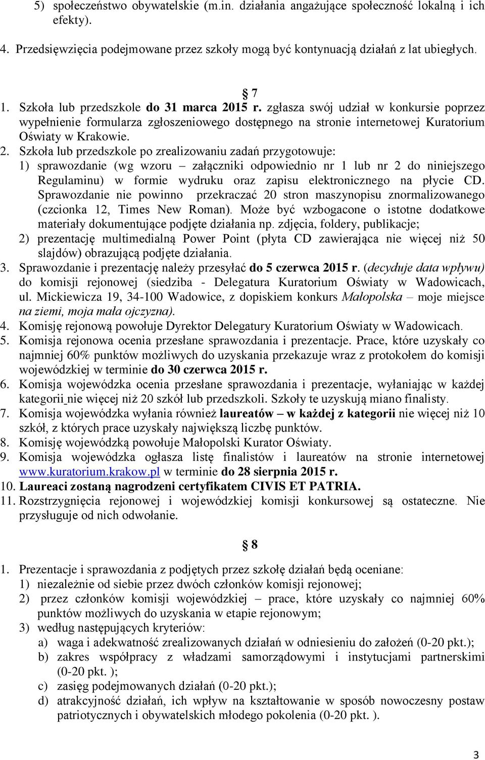 15 r. zgłasza swój udział w konkursie poprzez wypełnienie formularza zgłoszeniowego dostępnego na stronie internetowej Kuratorium Oświaty w Krakowie. 2.