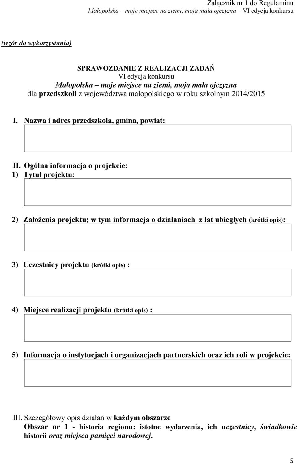 Ogólna informacja o projekcie: 1) Tytuł projektu: 2) Założenia projektu; w tym informacja o działaniach z lat ubiegłych (krótki opis): 3) Uczestnicy projektu (krótki opis) : 4) Miejsce realizacji