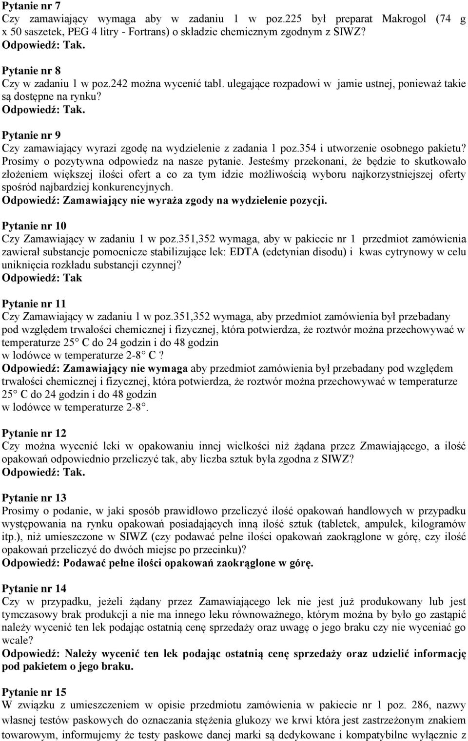 Pytanie nr 9 Czy zamawiający wyrazi zgodę na wydzielenie z zadania 1 poz.354 i utworzenie osobnego pakietu? Prosimy o pozytywna odpowiedz na nasze pytanie.