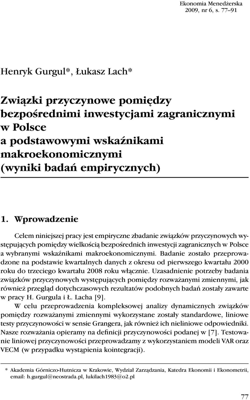 Wprowadzenie Celem niniejszej pracy jest empiryczne zbadanie związków przyczynowych występujących pomiędzy wielkością bezpośrednich inwestycji zagranicznych w Polsce a wybranymi wskaźnikami