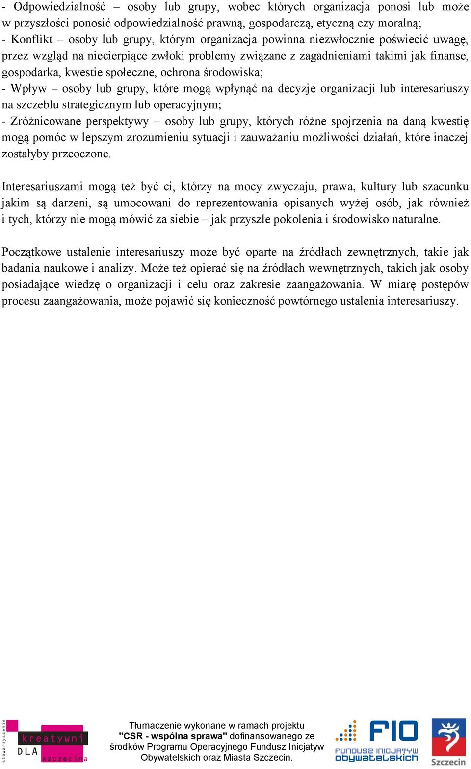 osoby lub grupy, które mogą wpłynąć na decyzje organizacji lub interesariuszy na szczeblu strategicznym lub operacyjnym; - Zróżnicowane perspektywy osoby lub grupy, których różne spojrzenia na daną