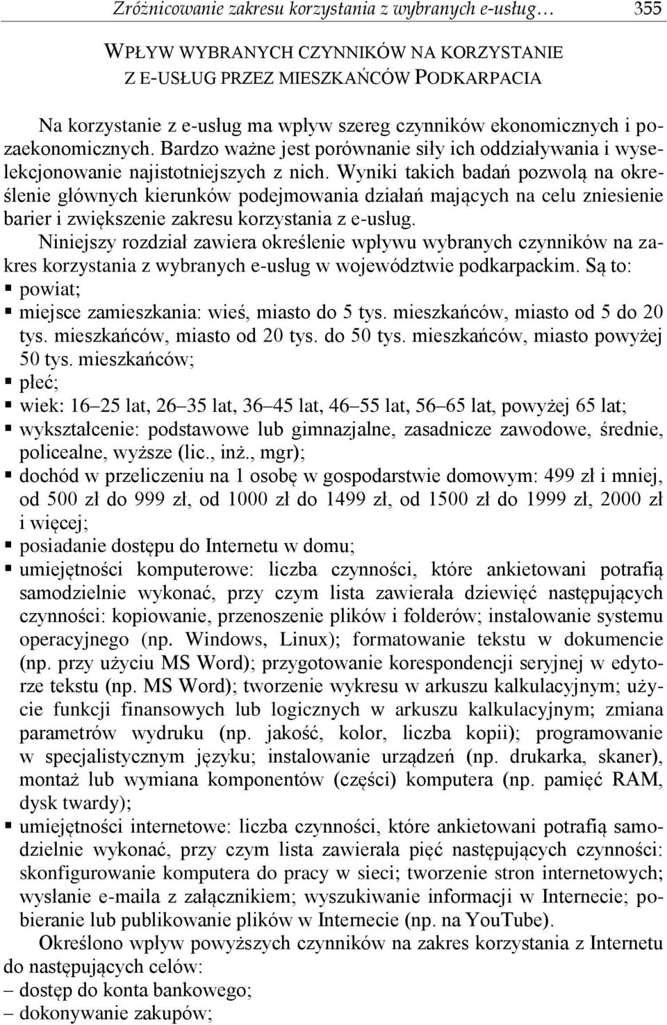 Wyniki takich badań pozwolą na określenie głównych kierunków podejmowania działań mających na celu zniesienie barier i zwiększenie zakresu korzystania z e-usług.
