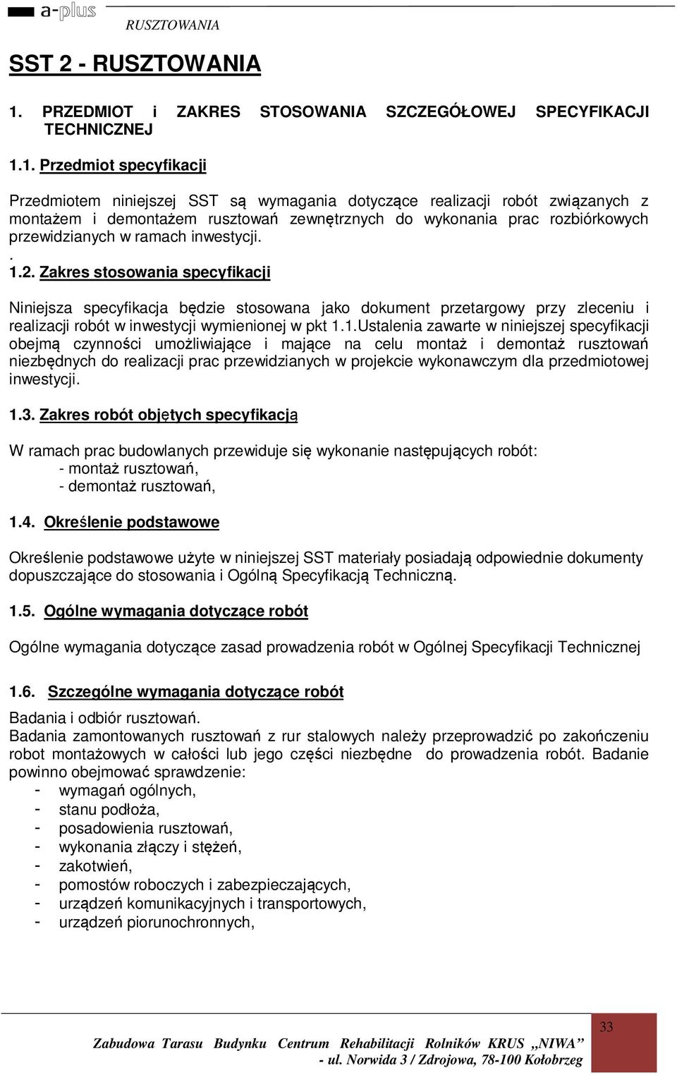 1. Przedmiot specyfikacji Przedmiotem niniejszej SST są wymagania dotyczące realizacji robót związanych z montażem i demontażem rusztowań zewnętrznych do wykonania prac rozbiórkowych przewidzianych w