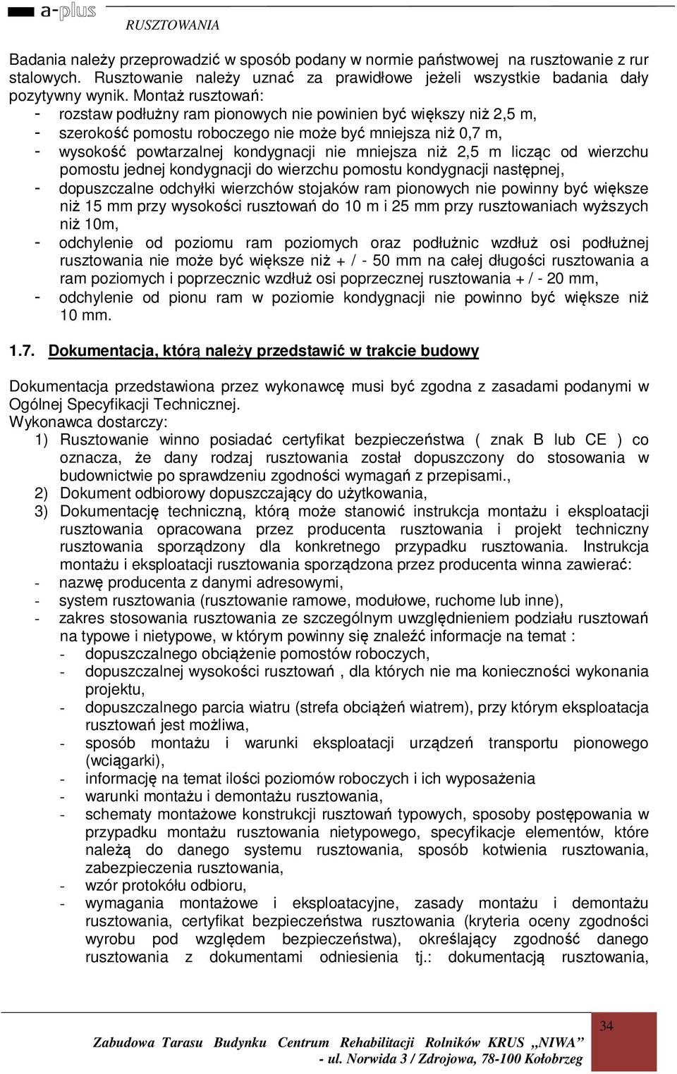 niż 2,5 m licząc od wierzchu pomostu jednej kondygnacji do wierzchu pomostu kondygnacji następnej, - dopuszczalne odchyłki wierzchów stojaków ram pionowych nie powinny być większe niż 15 mm przy