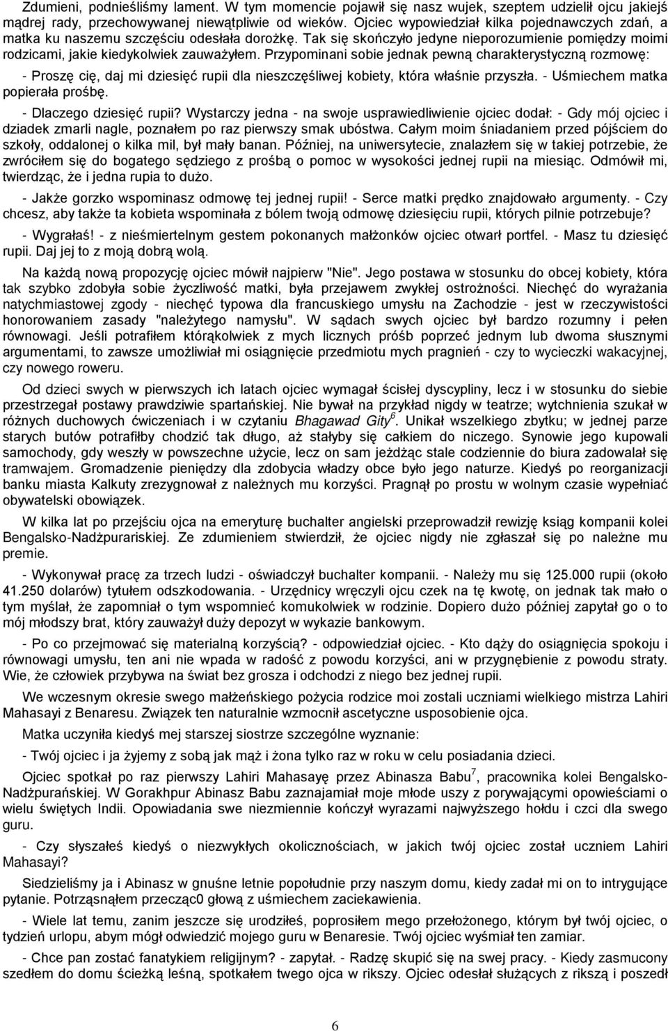Przypominani sobie jednak pewną charakterystyczną rozmowę: - Proszę cię, daj mi dziesięć rupii dla nieszczęśliwej kobiety, która właśnie przyszła. - Uśmiechem matka popierała prośbę.