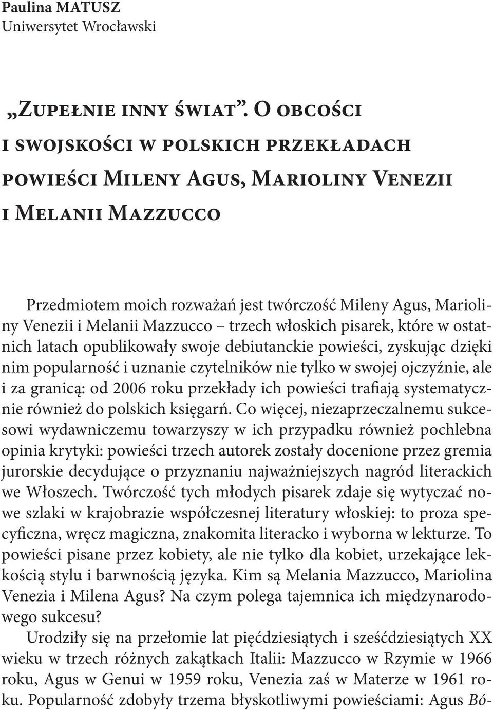 trzech włoskich pisarek, które w ostatnich latach opublikowały swoje debiutanckie powieści, zyskując dzięki nim popularność i uznanie czytelników nie tylko w swojej ojczyźnie, ale i za granicą: od