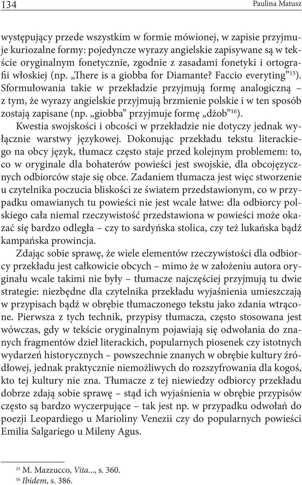 Sformułowania takie w przekładzie przyjmują formę analogiczną z tym, że wyrazy angielskie przyjmują brzmienie polskie i w ten sposób zostają zapisane (np. giobba przyjmuje formę dżob 16 ).