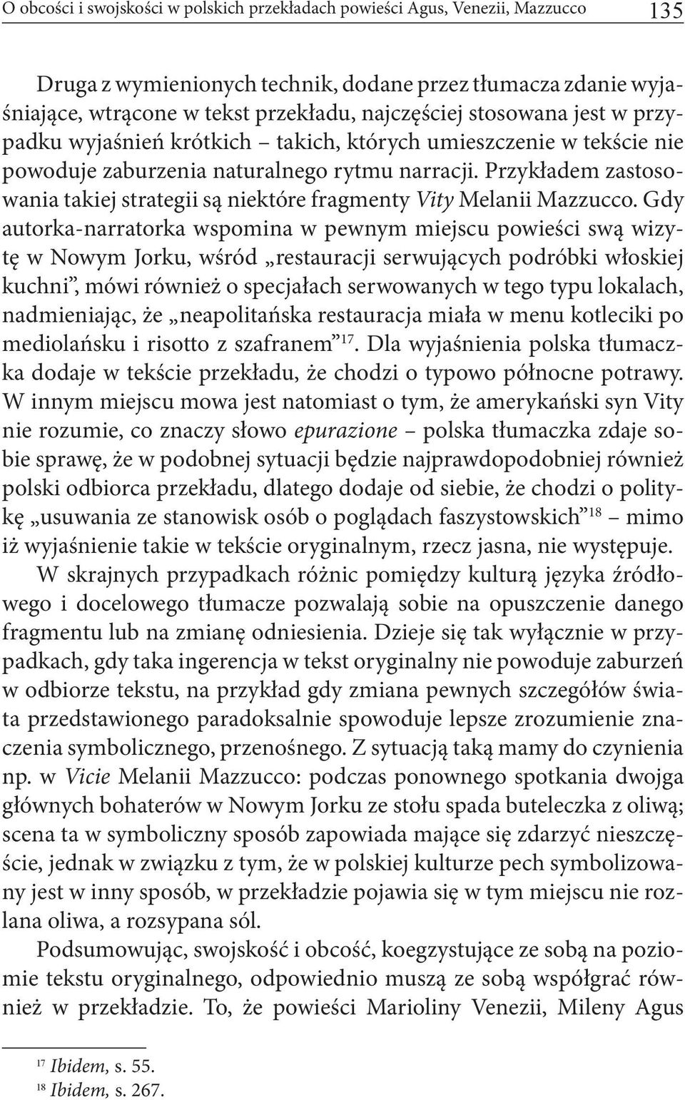 Przykładem zastosowania takiej strategii są niektóre fragmenty Vity Melanii Mazzucco.