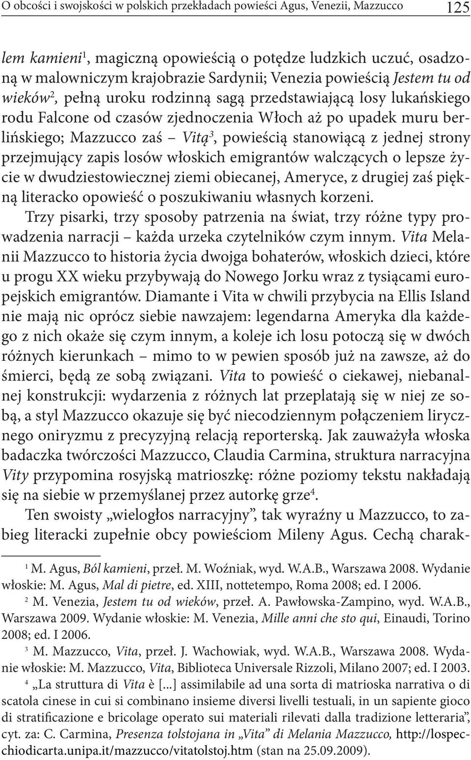 stanowiącą z jednej strony przejmujący zapis losów włoskich emigrantów walczących o lepsze życie w dwudziestowiecznej ziemi obiecanej, Ameryce, z drugiej zaś piękną literacko opowieść o poszukiwaniu