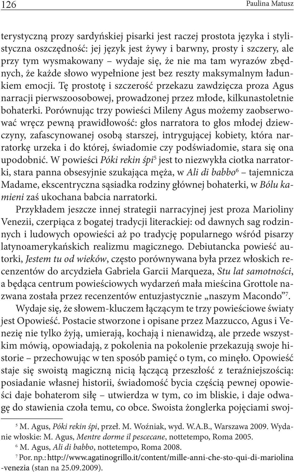 Tę prostotę i szczerość przekazu zawdzięcza proza Agus narracji pierwszoosobowej, prowadzonej przez młode, kilkunastoletnie bohaterki.