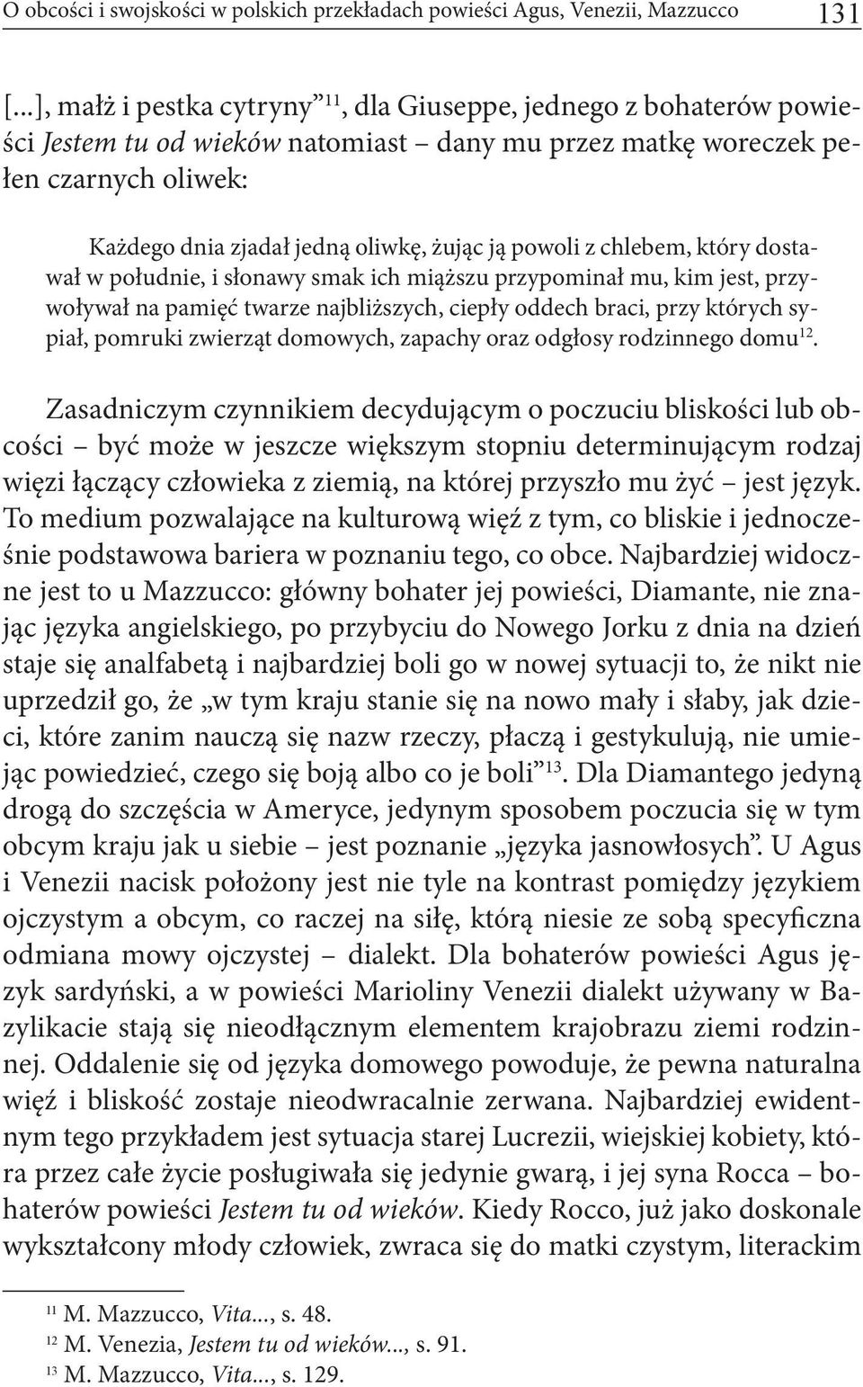 powoli z chlebem, który dostawał w południe, i słonawy smak ich miąższu przypominał mu, kim jest, przywoływał na pamięć twarze najbliższych, ciepły oddech braci, przy których sypiał, pomruki zwierząt