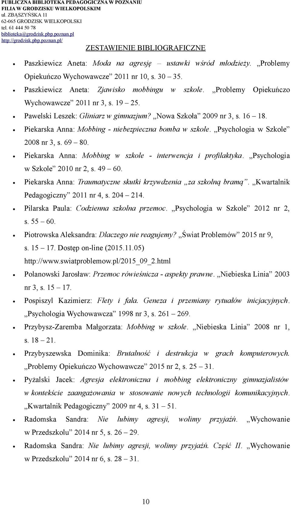 Psychologia w Szkole 2008 nr 3, s. 69 80. Piekarska Anna: Mobbing w szkole - interwencja i profilaktyka. Psychologia w Szkole 2010 nr 2, s. 49 60.