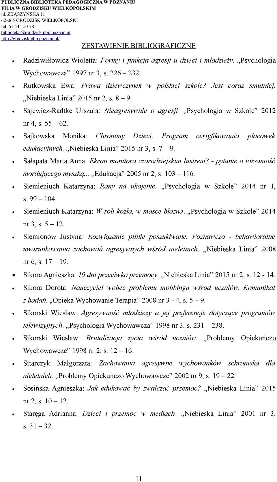 Program certyfikowania placówek edukacyjnych. Niebieska Linia 2015 nr 3, s. 7 9. Sałapata Marta Anna: Ekran monitora czarodziejskim lustrem? - pytanie o tożsamość mordującego myszką.