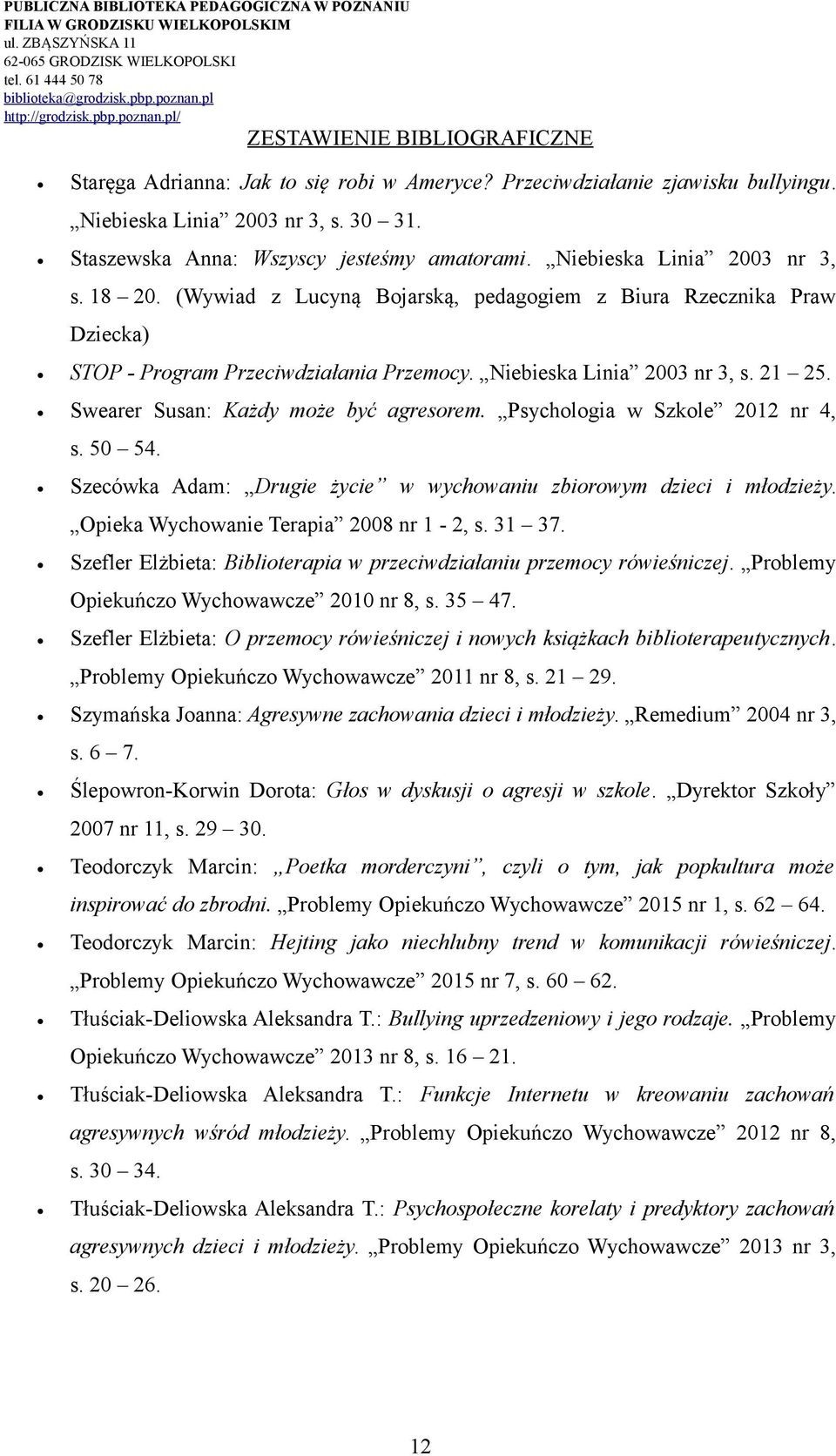 Psychologia w Szkole 2012 nr 4, s. 50 54. Szecówka Adam: Drugie życie w wychowaniu zbiorowym dzieci i młodzieży. Opieka Wychowanie Terapia 2008 nr 1-2, s. 31 37.