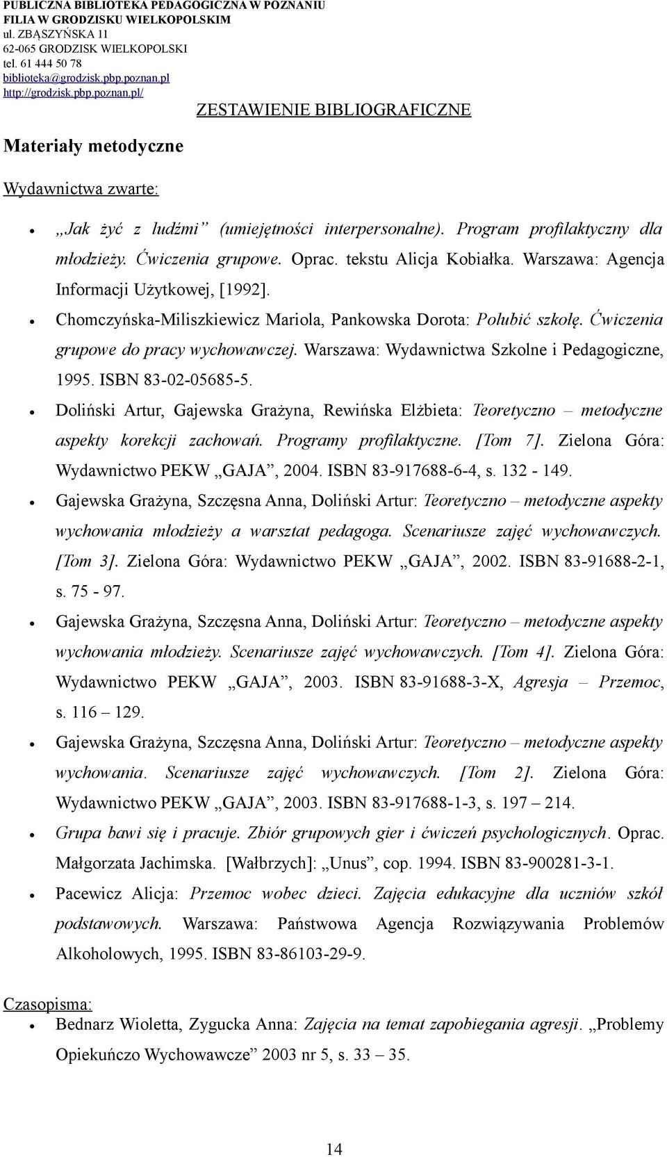 Warszawa: Wydawnictwa Szkolne i Pedagogiczne, 1995. ISBN 83-02-05685-5. Doliński Artur, Gajewska Grażyna, Rewińska Elżbieta: Teoretyczno metodyczne aspekty korekcji zachowań. Programy profilaktyczne.
