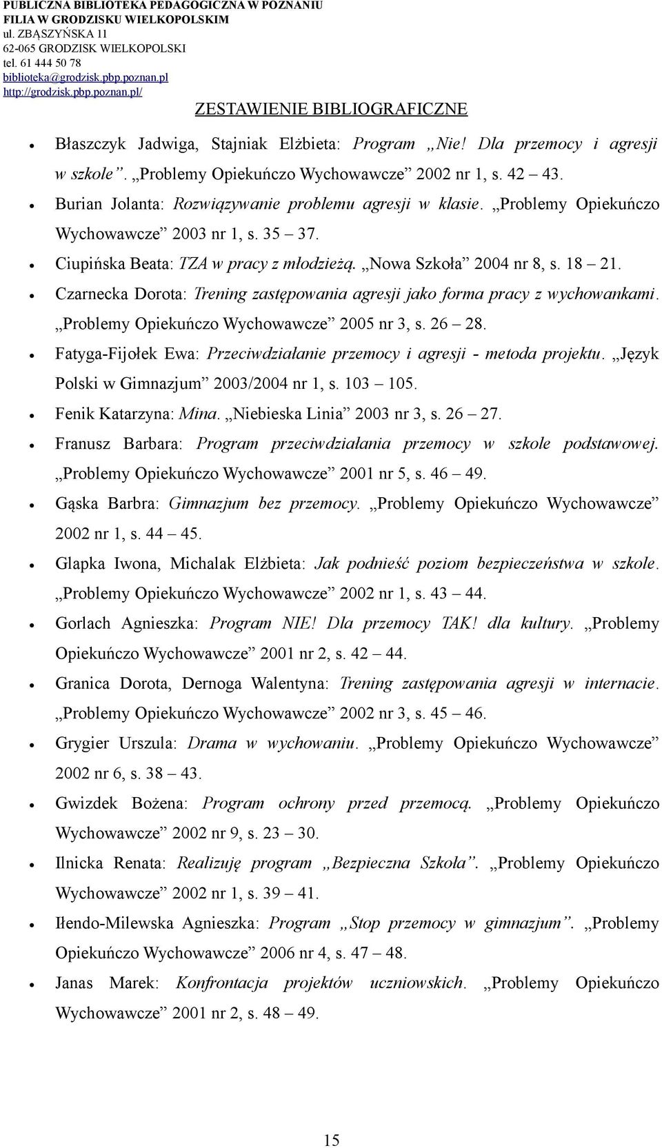 Czarnecka Dorota: Trening zastępowania agresji jako forma pracy z wychowankami. Problemy Opiekuńczo Wychowawcze 2005 nr 3, s. 26 28.