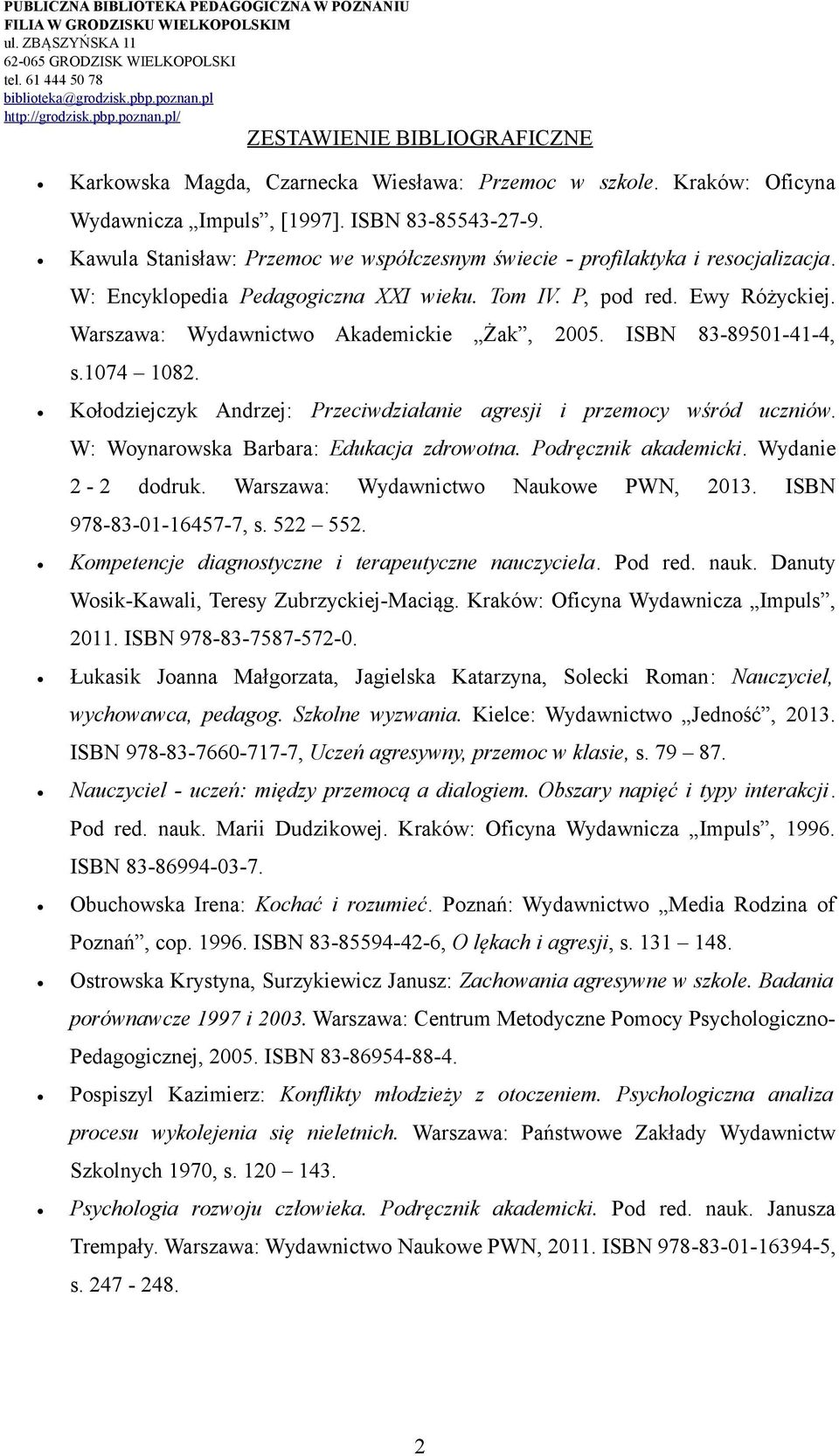 Kołodziejczyk Andrzej: Przeciwdziałanie agresji i przemocy wśród uczniów. W: Woynarowska Barbara: Edukacja zdrowotna. Podręcznik akademicki. Wydanie 2-2 dodruk.
