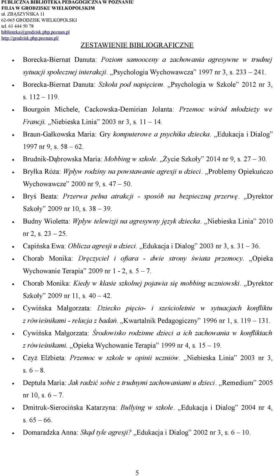 Braun-Gałkowska Maria: Gry komputerowe a psychika dziecka. Edukacja i Dialog 1997 nr 9, s. 58 62. Brudnik-Dąbrowska Maria: Mobbing w szkole. Życie Szkoły 2014 nr 9, s. 27 30.