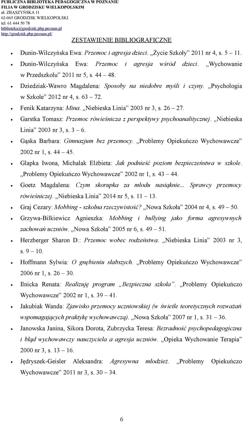 Garstka Tomasz: Przemoc rówieśnicza z perspektywy psychoanalitycznej. Niebieska Linia 2003 nr 3, s. 3 6. Gąska Barbara: Gimnazjum bez przemocy. Problemy Opiekuńczo Wychowawcze 2002 nr 1, s. 44 45.
