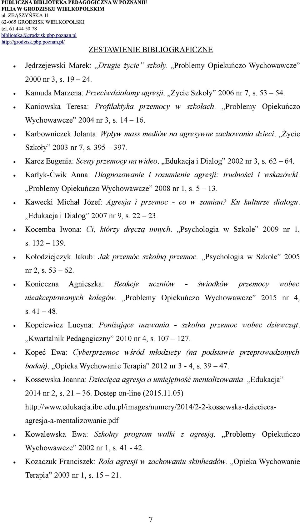Życie Szkoły 2003 nr 7, s. 395 397. Karcz Eugenia: Sceny przemocy na wideo. Edukacja i Dialog 2002 nr 3, s. 62 64. Karłyk-Ćwik Anna: Diagnozowanie i rozumienie agresji: trudności i wskazówki.