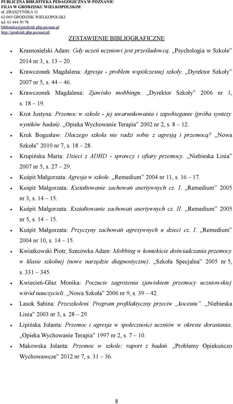 Opieka Wychowanie Terapia 2002 nr 2, s. 8 12. Kruk Bogusław: Dlaczego szkoła nie radzi sobie z agresją i przemocą? Nowa Szkoła 2010 nr 7, s. 18 28.