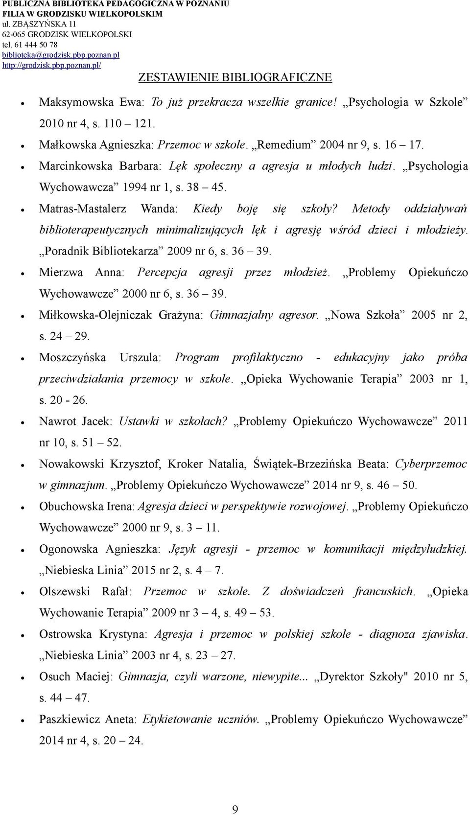 Metody oddziaływań biblioterapeutycznych minimalizujących lęk i agresję wśród dzieci i młodzieży. Poradnik Bibliotekarza 2009 nr 6, s. 36 39. Mierzwa Anna: Percepcja agresji przez młodzież.