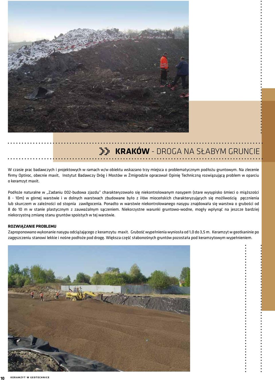 Podłoże naturalne w Zadaniu 002-budowa zjazdu charakteryzowało się niekontrolowanym nasypem (stare wysypisko śmieci o miąższości 8-10m) w górnej warstwie i w dolnych warstwach zbudowane było z iłów