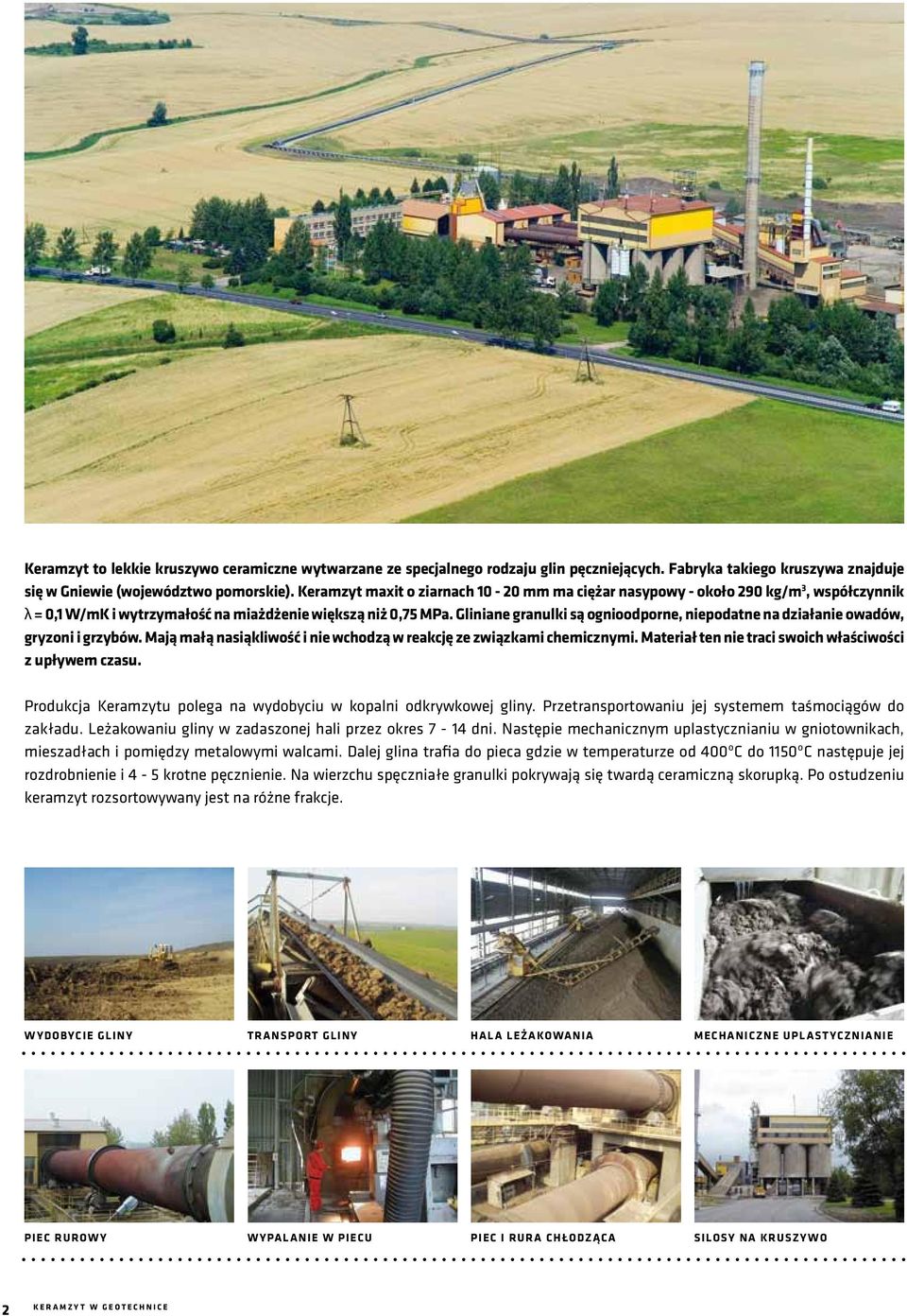 Gliniane granulki są ognioodporne, niepodatne na działanie owadów, gryzoni i grzybów. Mają małą nasiąkliwość i nie wchodzą w reakcję ze związkami chemicznymi.