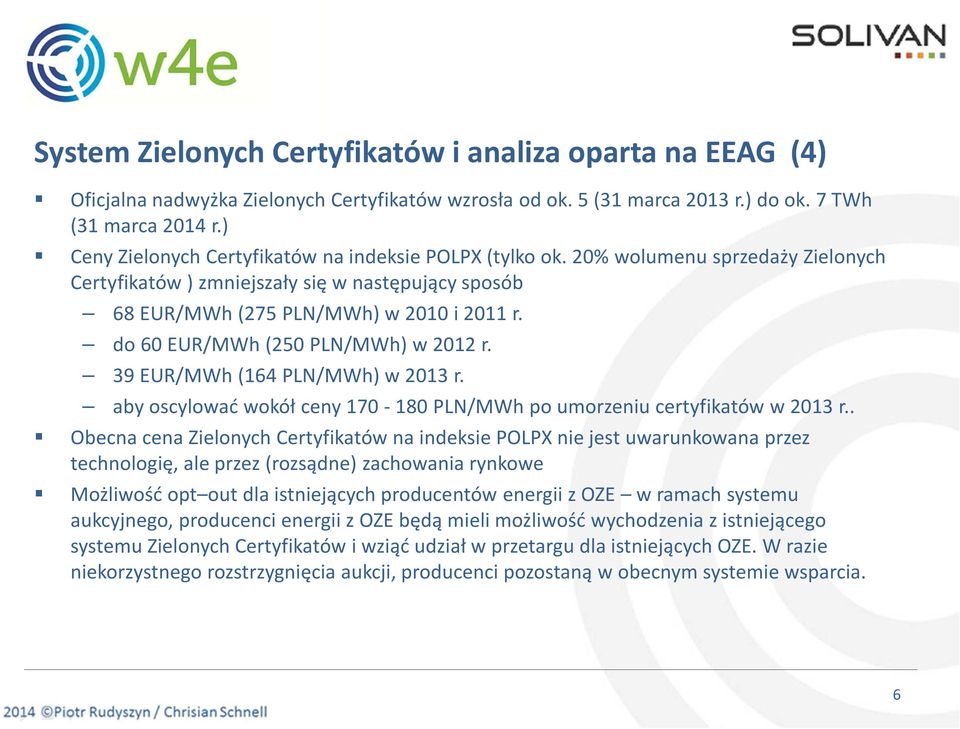 do60 EUR/MWh(250 PLN/MWh) w2012r. 39 EUR/MWh (164 PLN/MWh) w2013r. aby oscylować wokół ceny 170-180 PLN/MWhpo umorzeniu certyfikatów w 2013 r.