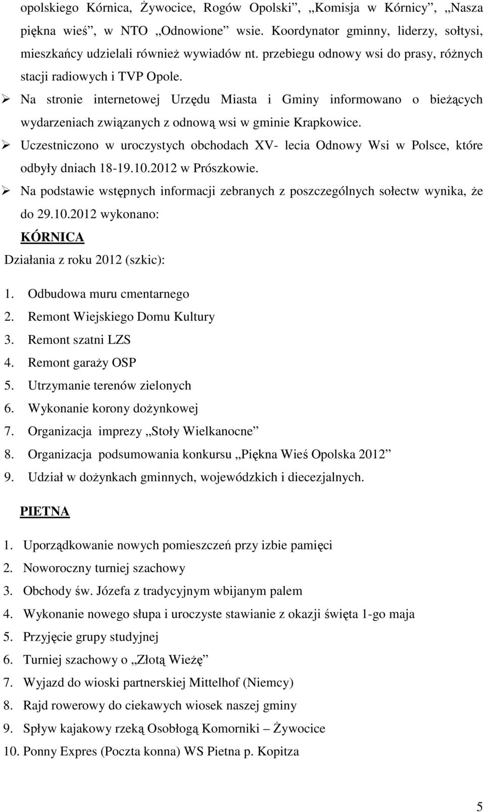 Uczestniczono w uroczystych obchodach XV- lecia Odnowy Wsi w Polsce, które odbyły dniach 18-19.10.2012 w Prószkowie.