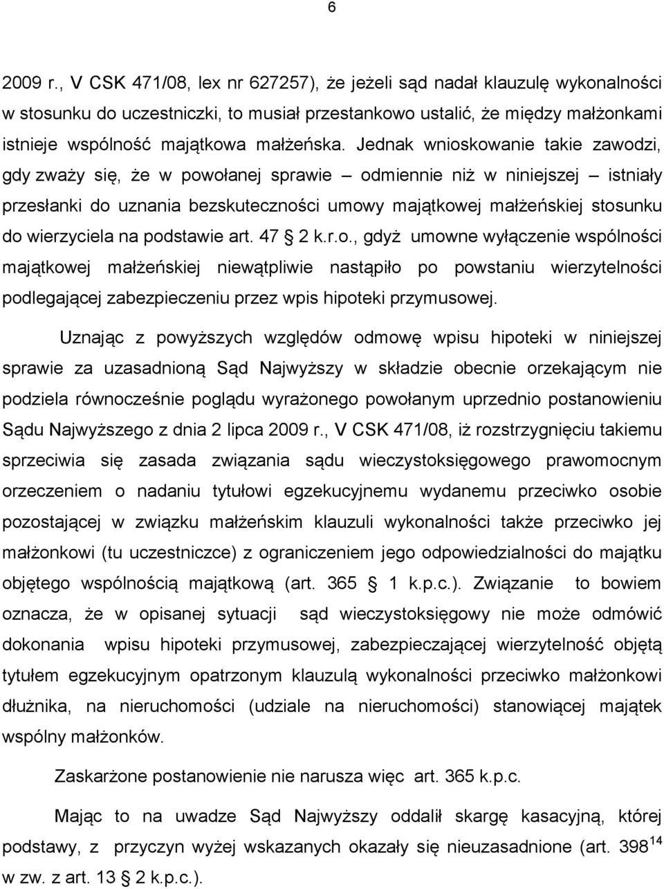 Jednak wnioskowanie takie zawodzi, gdy zważy się, że w powołanej sprawie odmiennie niż w niniejszej istniały przesłanki do uznania bezskuteczności umowy majątkowej małżeńskiej stosunku do wierzyciela