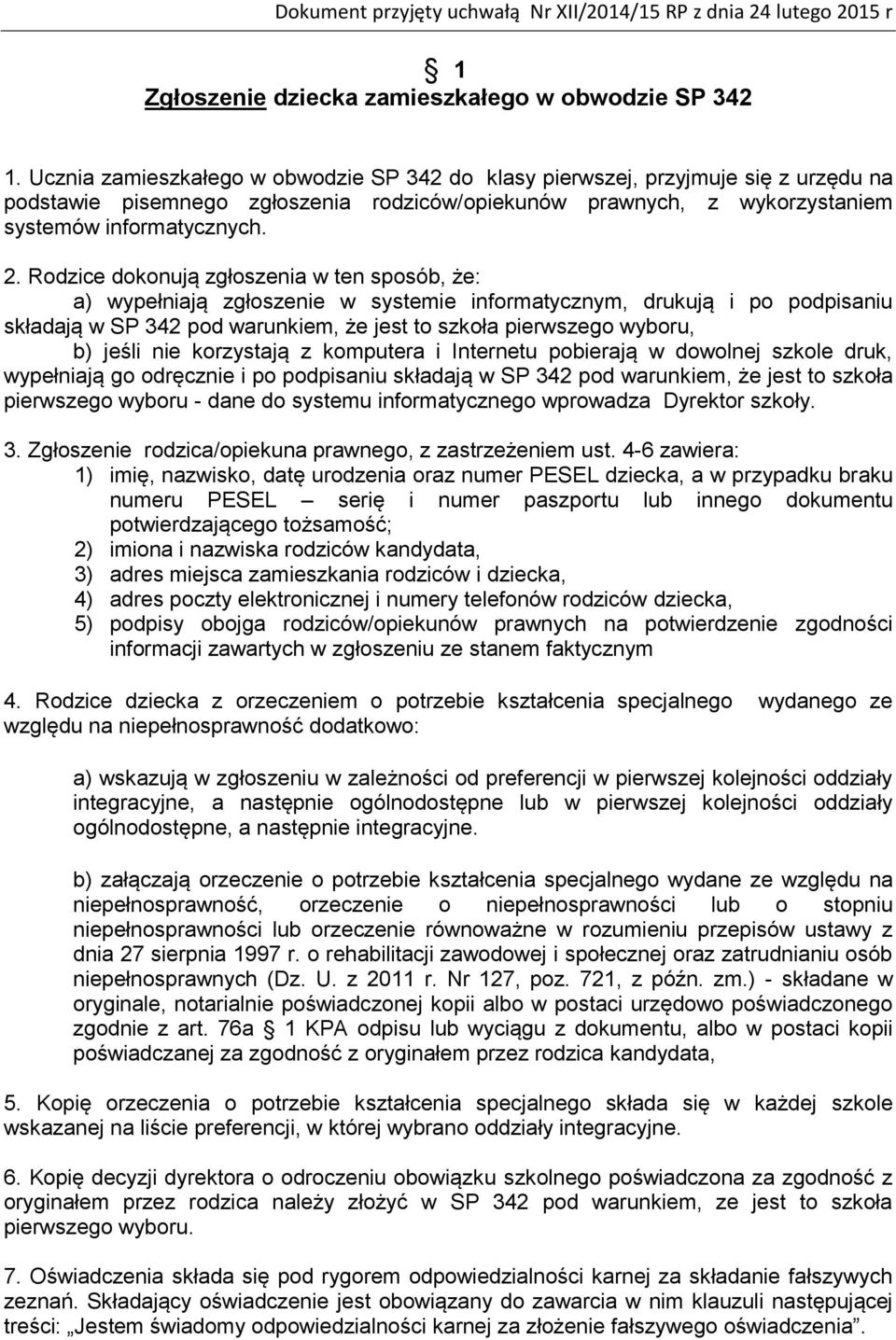 Rodzice dokonują zgłoszenia w ten sposób, że: a) wypełniają zgłoszenie w systemie informatycznym, drukują i po podpisaniu składają w SP 342 pod warunkiem, że jest to szkoła pierwszego wyboru, b)